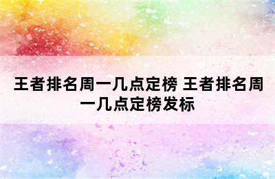 王者排名周一几点定榜 王者排名周一几点定榜发标